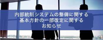 内部統制システムの整備に関する基本方針の一部改訂に関するお知らせ